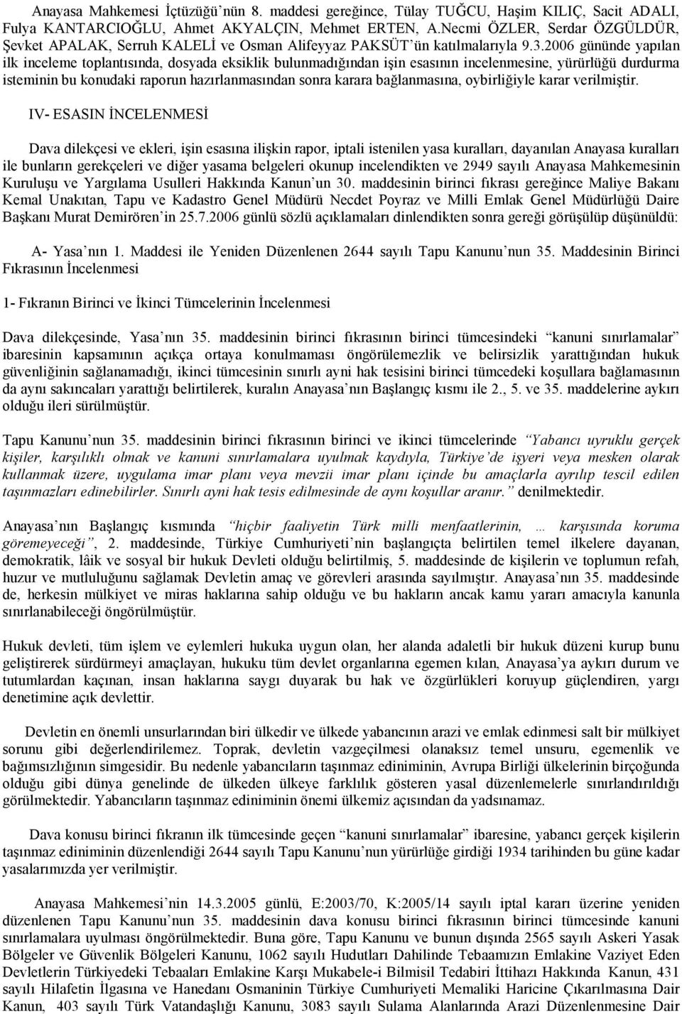 2006 gününde yapılan ilk inceleme toplantısında, dosyada eksiklik bulunmadığından işin esasının incelenmesine, yürürlüğü durdurma isteminin bu konudaki raporun hazırlanmasından sonra karara