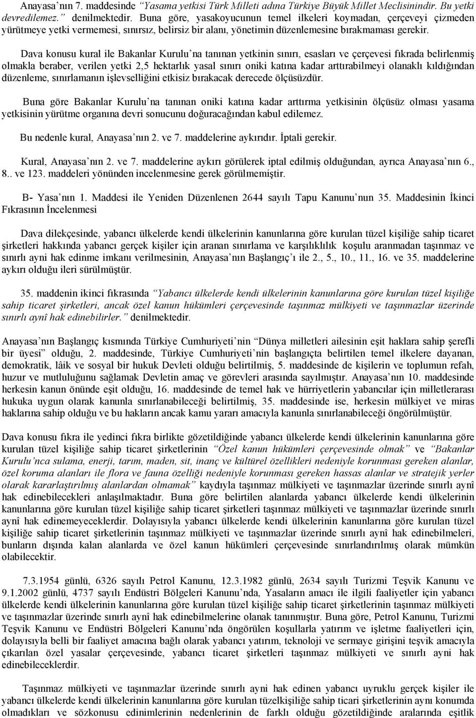 Dava konusu kural ile Bakanlar Kurulu na tanınan yetkinin sınırı, esasları ve çerçevesi fıkrada belirlenmiş olmakla beraber, verilen yetki 2,5 hektarlık yasal sınırı oniki katına kadar arttırabilmeyi