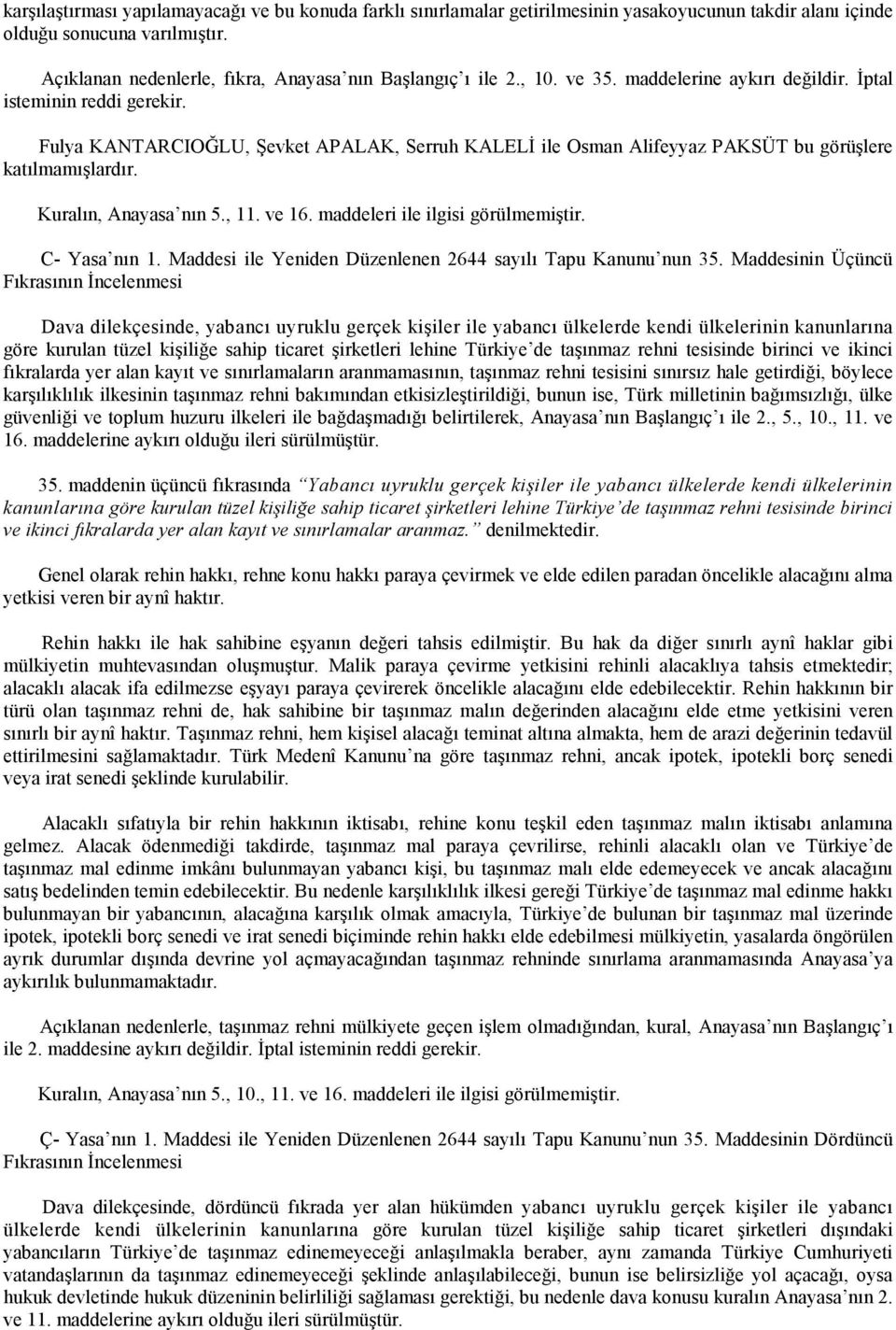 Fulya KANTARCIOĞLU, Şevket APALAK, Serruh KALELİ ile Osman Alifeyyaz PAKSÜT bu görüşlere katılmamışlardır. Kuralın, Anayasa nın 5., 11. ve 16. maddeleri ile ilgisi görülmemiştir. C- Yasa nın 1.