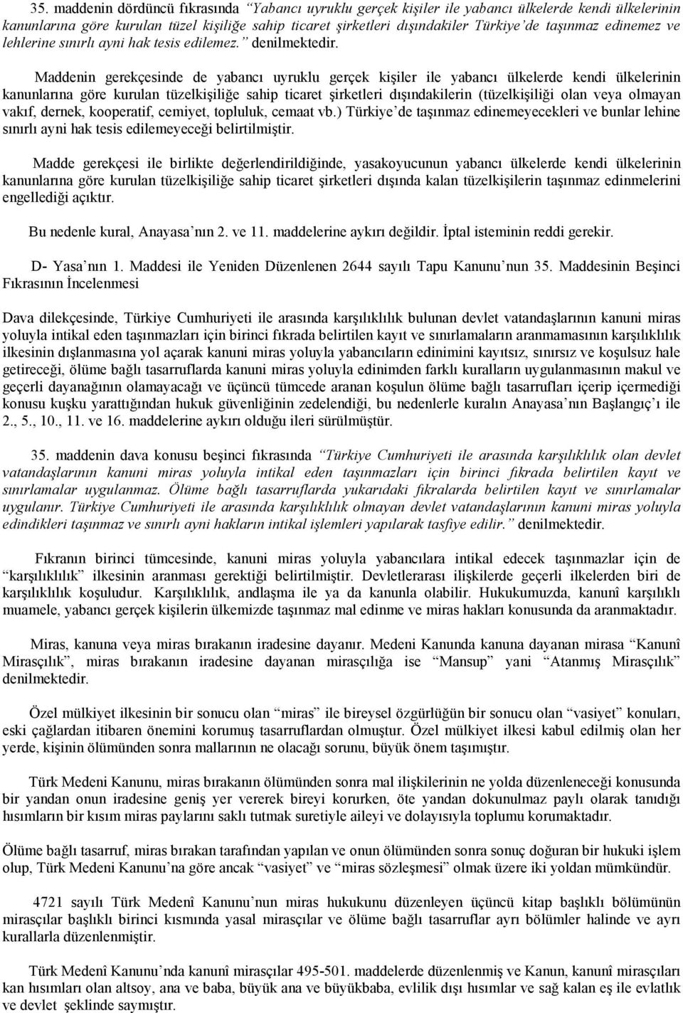 Maddenin gerekçesinde de yabancı uyruklu gerçek kişiler ile yabancı ülkelerde kendi ülkelerinin kanunlarına göre kurulan tüzelkişiliğe sahip ticaret şirketleri dışındakilerin (tüzelkişiliği olan veya