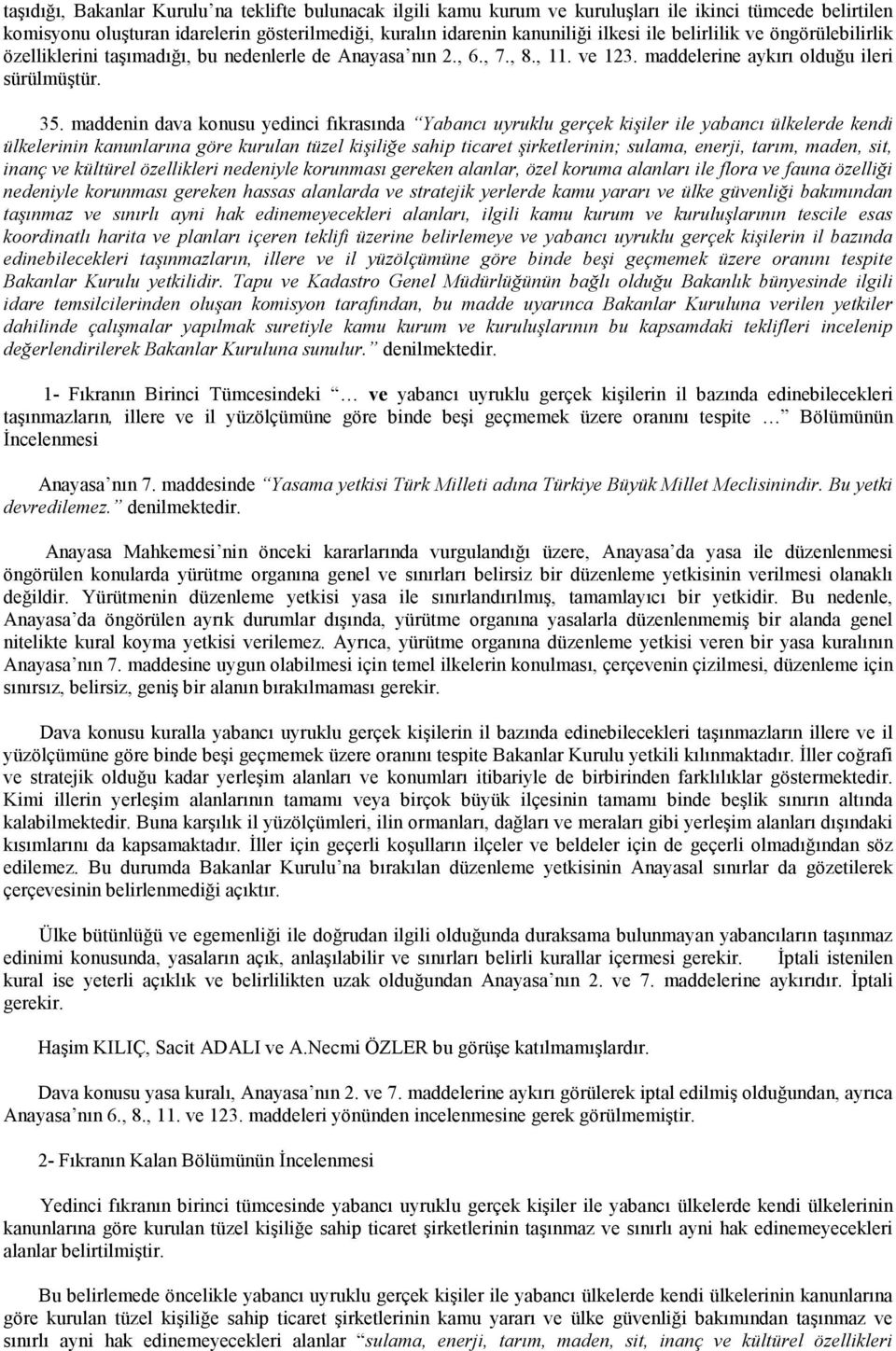 maddenin dava konusu yedinci fıkrasında Yabancı uyruklu gerçek kişiler ile yabancı ülkelerde kendi ülkelerinin kanunlarına göre kurulan tüzel kişiliğe sahip ticaret şirketlerinin; sulama, enerji,