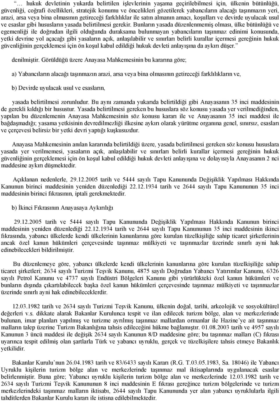 Bunların yasada düzenlenmemiş olması, ülke bütünlüğü ve egemenliği ile doğrudan ilgili olduğunda duraksama bulunmayan yabancıların taşınmaz edinimi konusunda, yetki devrine yol açacağı gibi yasaların