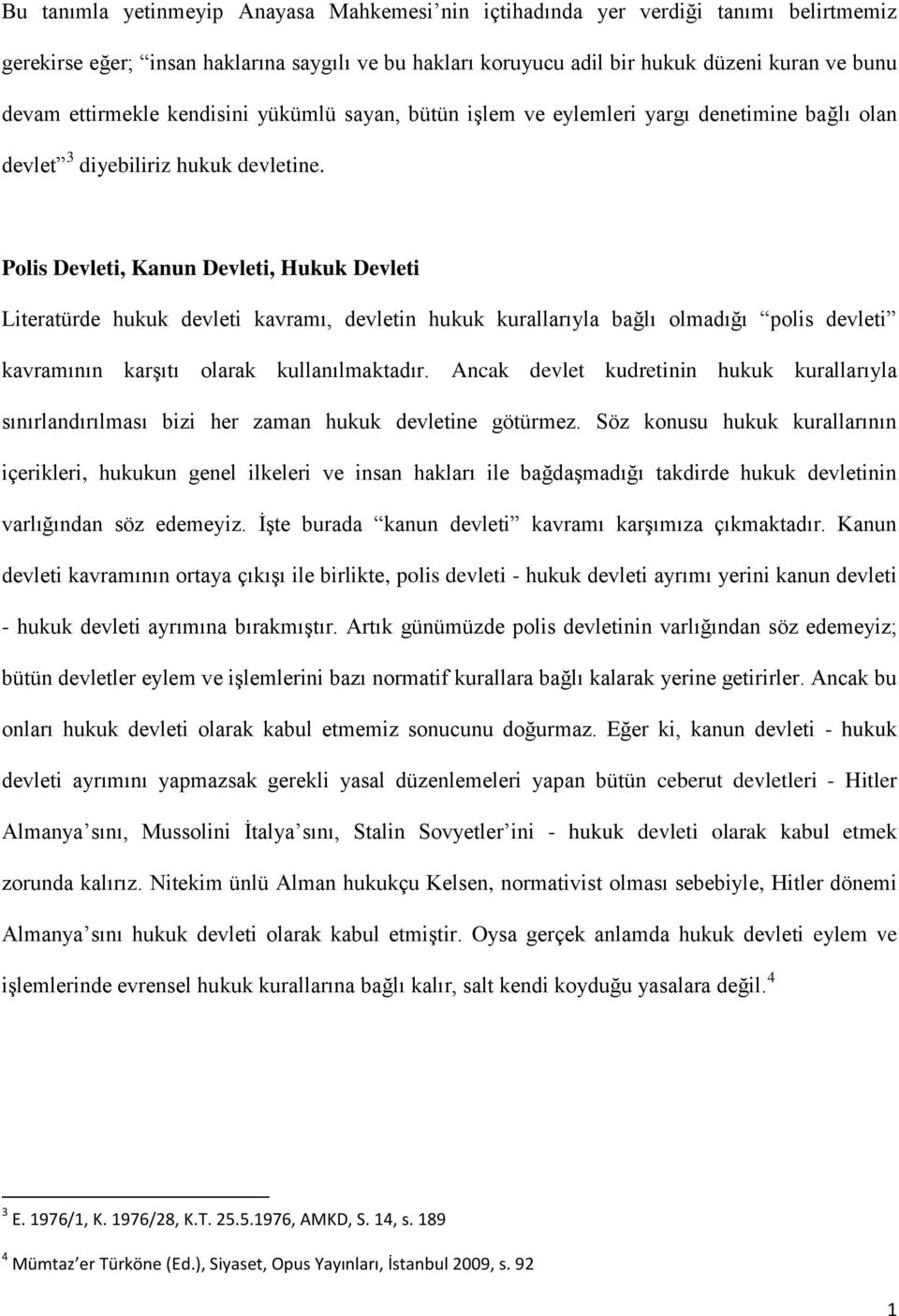 Polis Devleti, Kanun Devleti, Hukuk Devleti Literatürde hukuk devleti kavramı, devletin hukuk kurallarıyla bağlı olmadığı polis devleti kavramının karşıtı olarak kullanılmaktadır.