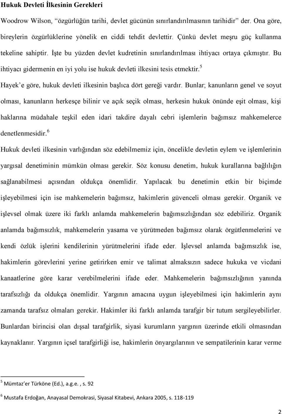 Bu ihtiyacı gidermenin en iyi yolu ise hukuk devleti ilkesini tesis etmektir. 5 Hayek e göre, hukuk devleti ilkesinin başlıca dört gereği vardır.