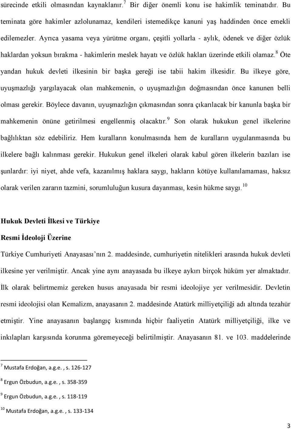 8 Öte yandan hukuk devleti ilkesinin bir başka gereği ise tabii hakim ilkesidir. Bu ilkeye göre, uyuşmazlığı yargılayacak olan mahkemenin, o uyuşmazlığın doğmasından önce kanunen belli olması gerekir.