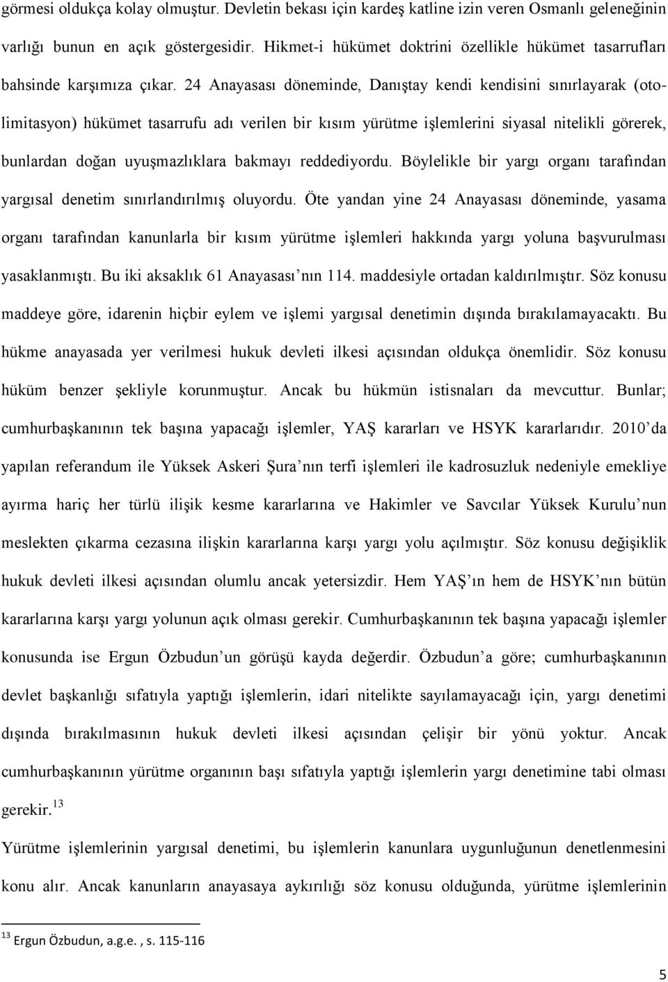 24 Anayasası döneminde, Danıştay kendi kendisini sınırlayarak (otolimitasyon) hükümet tasarrufu adı verilen bir kısım yürütme işlemlerini siyasal nitelikli görerek, bunlardan doğan uyuşmazlıklara