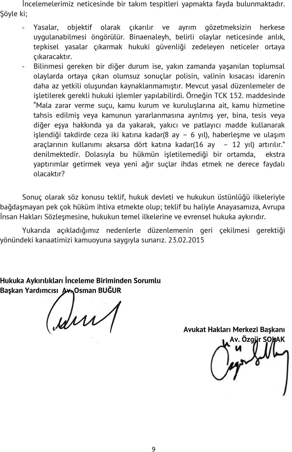 - Bilinmesi gereken bir diğer durum ise, yakın zamanda yaşanılan toplumsal olaylarda ortaya çıkan olumsuz sonuçlar polisin, valinin kısacası idarenin daha az yetkili oluşundan kaynaklanmamıştır.