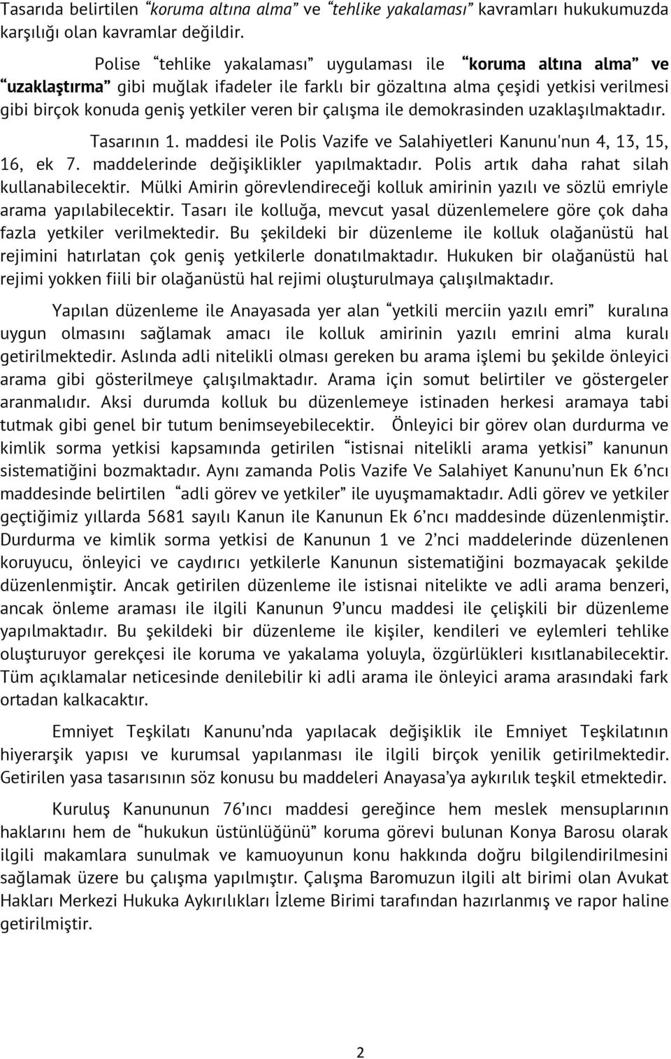 çalışma ile demokrasinden uzaklaşılmaktadır. Tasarının 1. maddesi ile Polis Vazife ve Salahiyetleri Kanunu'nun 4, 13, 15, 16, ek 7. maddelerinde değişiklikler yapılmaktadır.