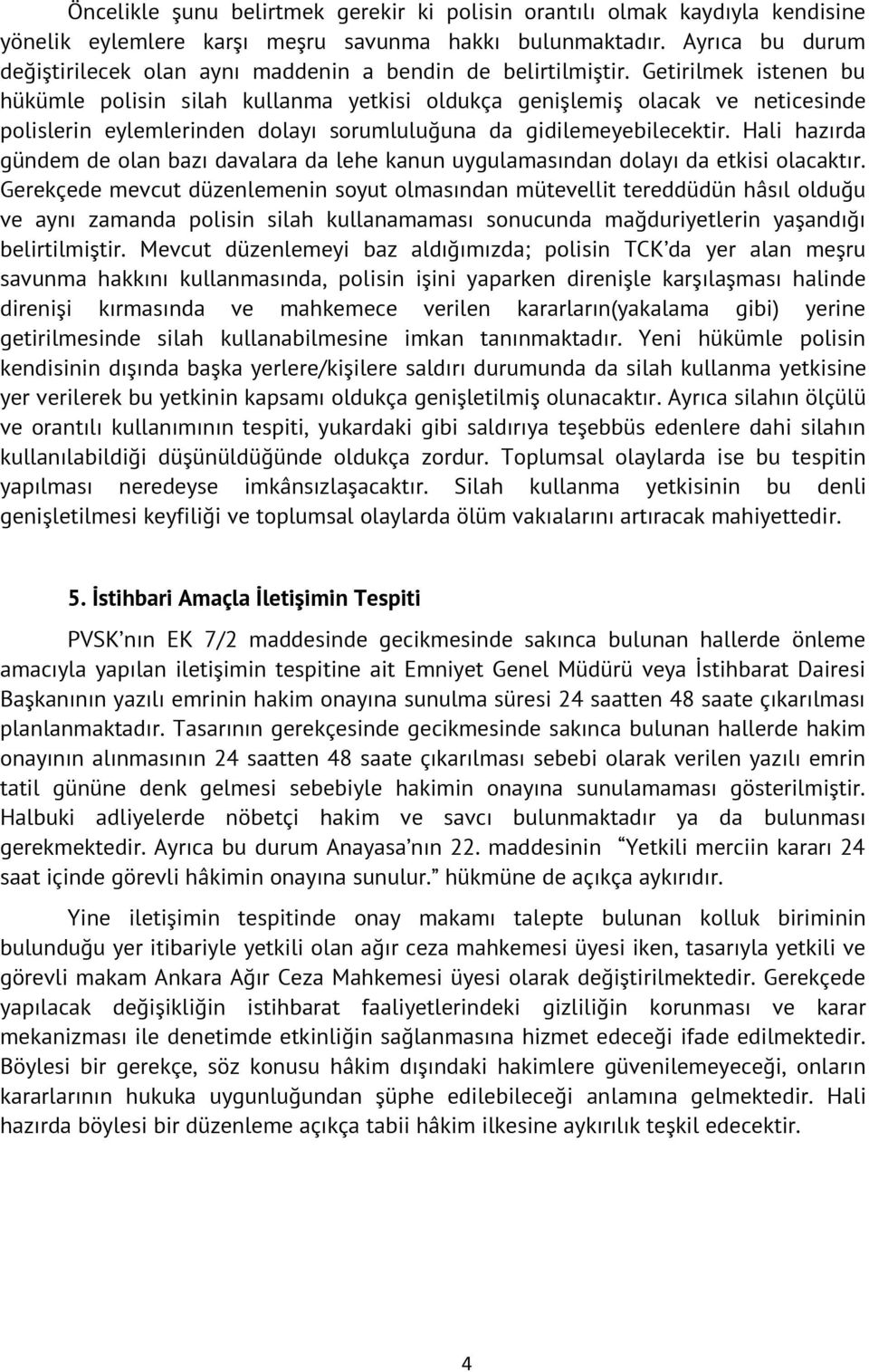 Getirilmek istenen bu hükümle polisin silah kullanma yetkisi oldukça genişlemiş olacak ve neticesinde polislerin eylemlerinden dolayı sorumluluğuna da gidilemeyebilecektir.