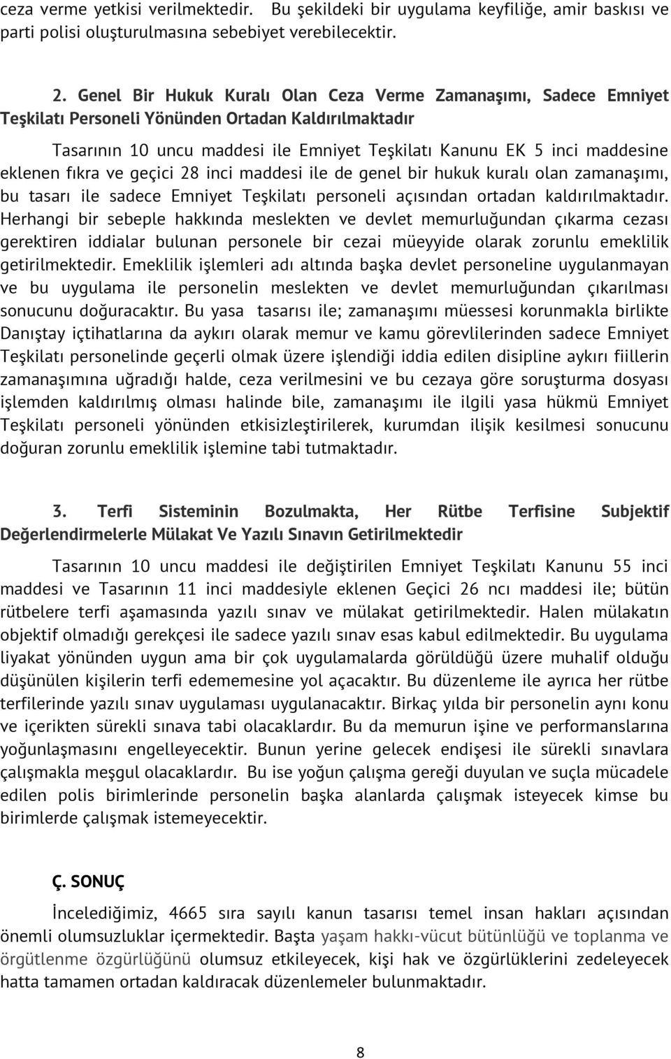 eklenen fıkra ve geçici 28 inci maddesi ile de genel bir hukuk kuralı olan zamanaşımı, bu tasarı ile sadece Emniyet Teşkilatı personeli açısından ortadan kaldırılmaktadır.