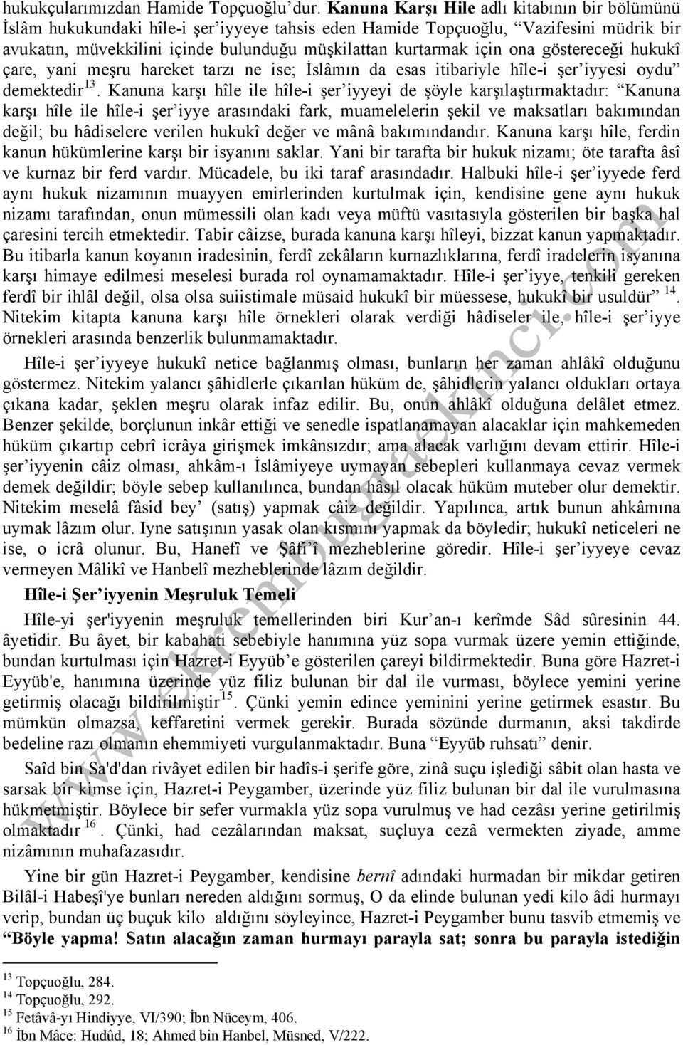 ona göstereceği hukukî çare, yani meşru hareket tarzı ne ise; İslâmın da esas itibariyle hîle-i şer iyyesi oydu demektedir 13.