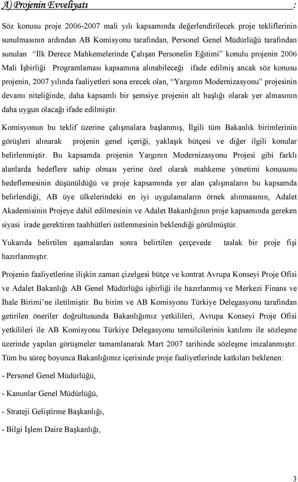 faaliyetleri sona erecek olan, Yargının Modernizasyonu projesinin devamı niteliğinde, daha kapsamlı bir şemsiye projenin alt başlığı olarak yer almasının daha uygun olacağı ifade edilmiştir.