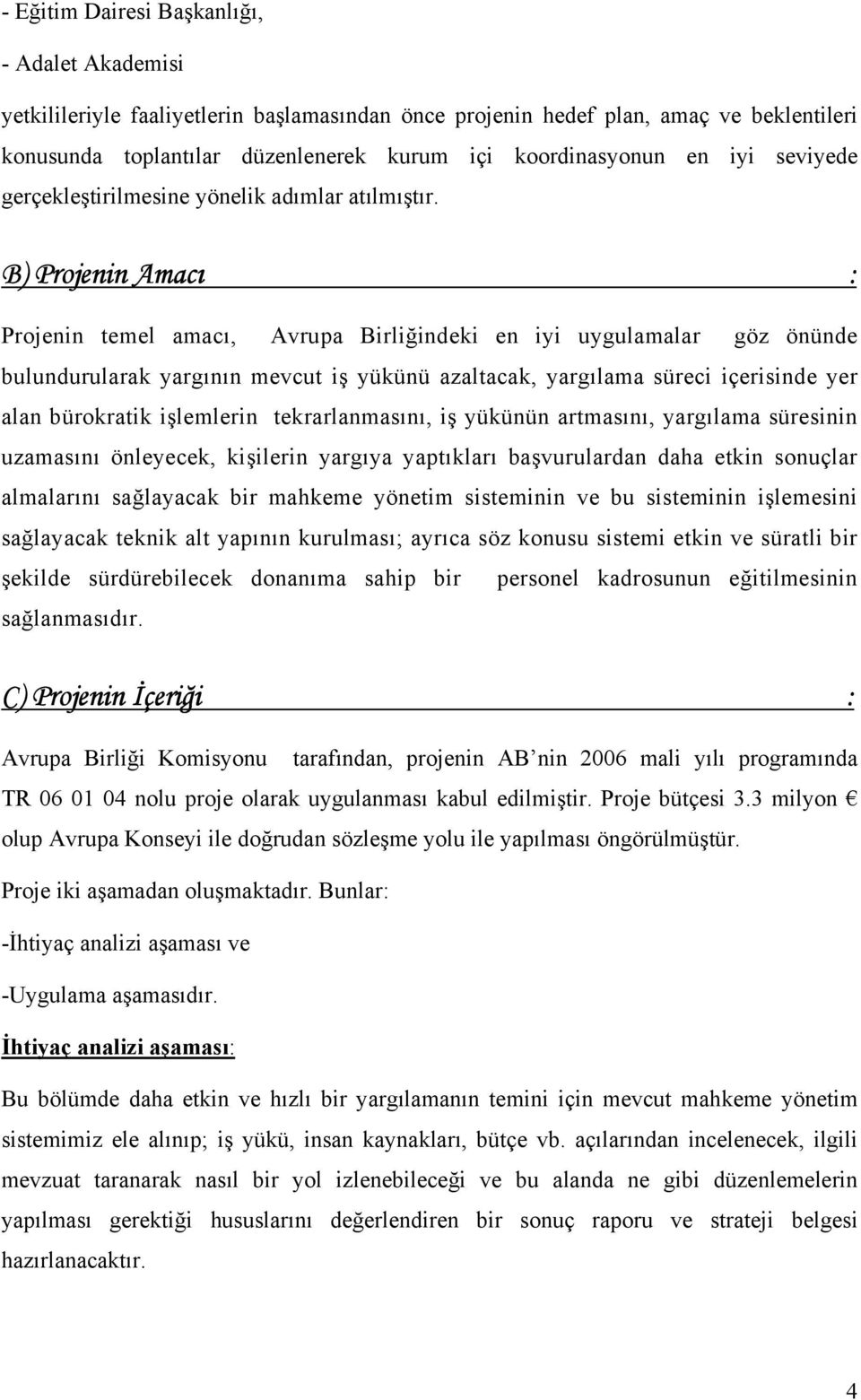 B) Projenin Amacı : Projenin temel amacı, Avrupa Birliğindeki en iyi uygulamalar göz önünde bulundurularak yargının mevcut iş yükünü azaltacak, yargılama süreci içerisinde yer alan bürokratik