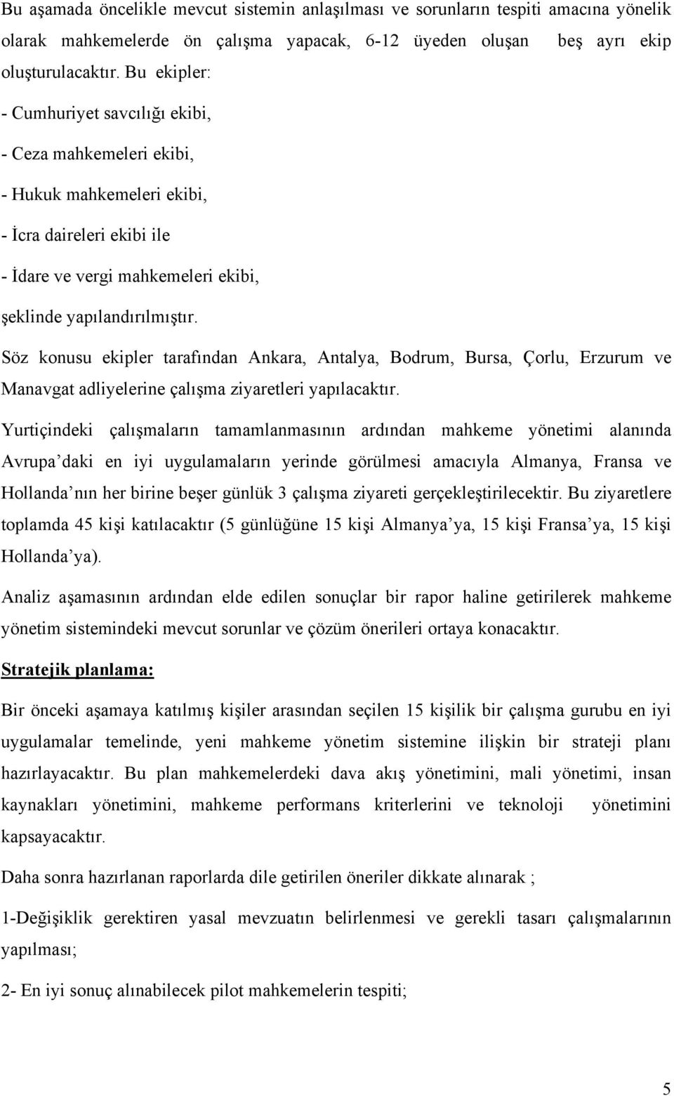 Söz konusu ekipler tarafından Ankara, Antalya, Bodrum, Bursa, Çorlu, Erzurum ve Manavgat adliyelerine çalışma ziyaretleri yapılacaktır.