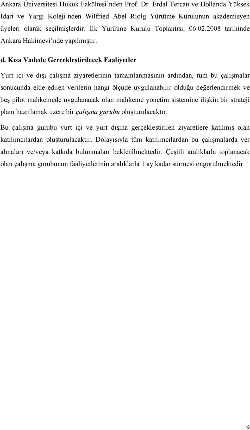 Kısa Vadede Gerçekleştirilecek Faaliyetler Yurt içi ve dışı çalışma ziyaretlerinin tamamlanmasının ardından, tüm bu çalışmalar sonucunda elde edilen verilerin hangi ölçüde uygulanabilir olduğu