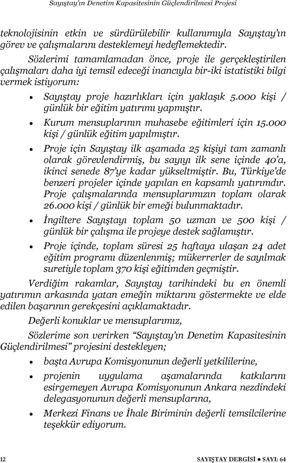 000 kişi / günlük bir eğitim yatırımı yapmıştır. Kurum mensuplarının muhasebe eğitimleri için 15.000 kişi / günlük eğitim yapılmıştır.