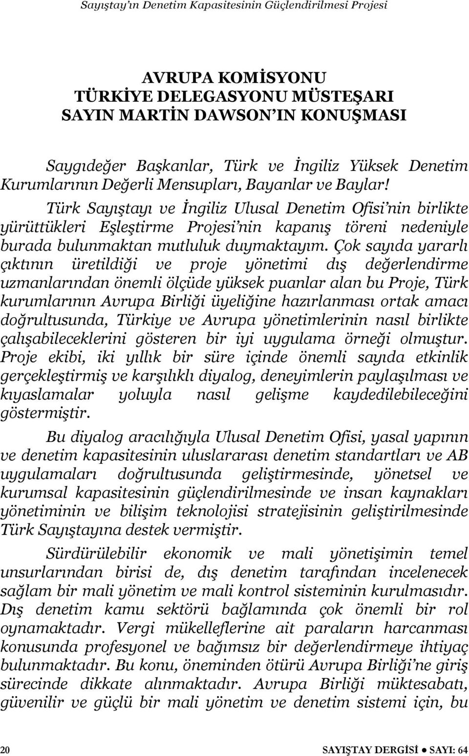 Çok sayıda yararlı çıktının üretildiği ve proje yönetimi dış değerlendirme uzmanlarından önemli ölçüde yüksek puanlar alan bu Proje, Türk kurumlarının Avrupa Birliği üyeliğine hazırlanması ortak