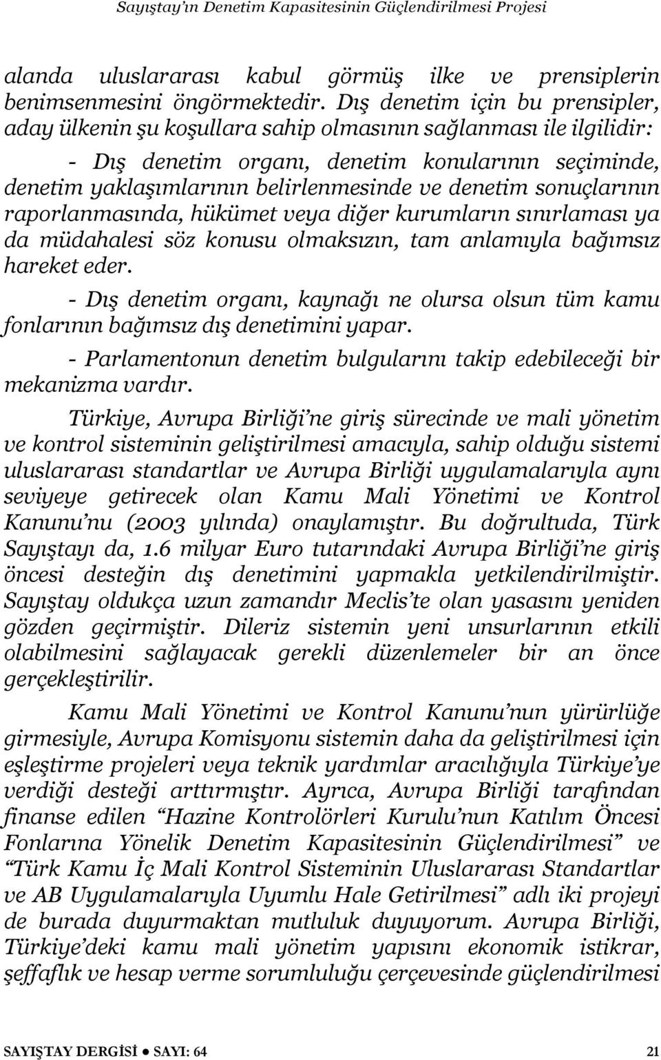 denetim sonuçlarının raporlanmasında, hükümet veya diğer kurumların sınırlaması ya da müdahalesi söz konusu olmaksızın, tam anlamıyla bağımsız hareket eder.