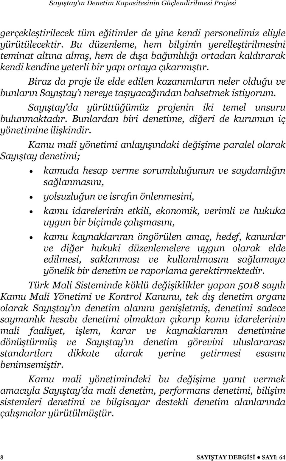 Biraz da proje ile elde edilen kazanımların neler olduğu ve bunların Sayıştay ı nereye taşıyacağından bahsetmek istiyorum. Sayıştay da yürüttüğümüz projenin iki temel unsuru bulunmaktadır.