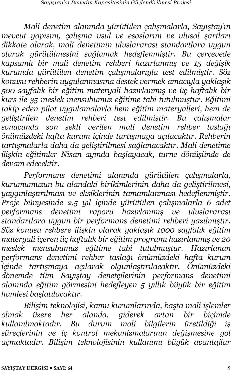 Söz konusu rehberin uygulanmasına destek vermek amacıyla yaklaşık 500 sayfalık bir eğitim materyali hazırlanmış ve üç haftalık bir kurs ile 35 meslek mensubumuz eğitime tabi tutulmuştur.