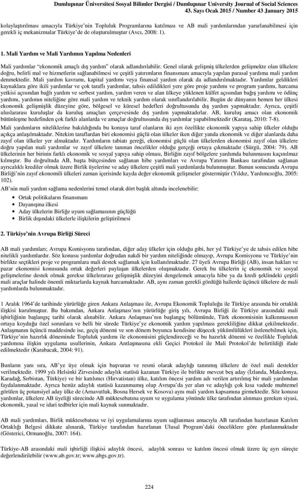 Genel olarak gelişmiş ülkelerden gelişmekte olan ülkelere doğru, belirli mal ve hizmetlerin sağlanabilmesi ve çeşitli yatırımların finansmanı amacıyla yapılan parasal yardıma mali yardım denmektedir.