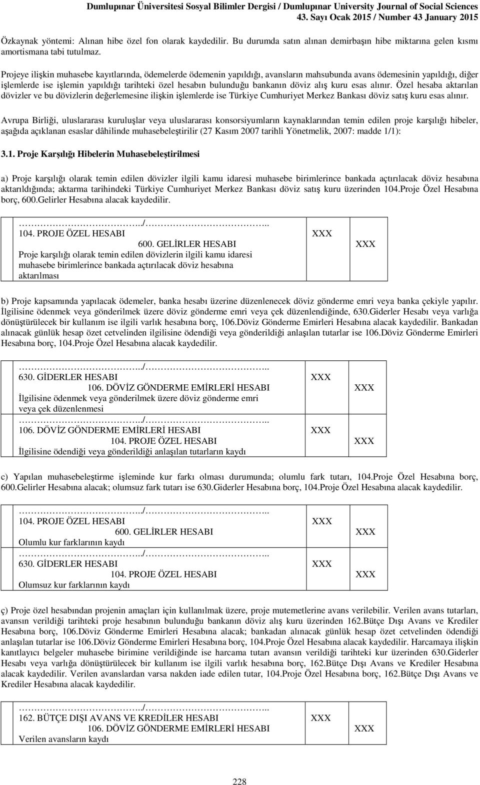 bankanın döviz alış kuru esas alınır. Özel hesaba aktarılan dövizler ve bu dövizlerin değerlemesine ilişkin işlemlerde ise Türkiye Cumhuriyet Merkez Bankası döviz satış kuru esas alınır.