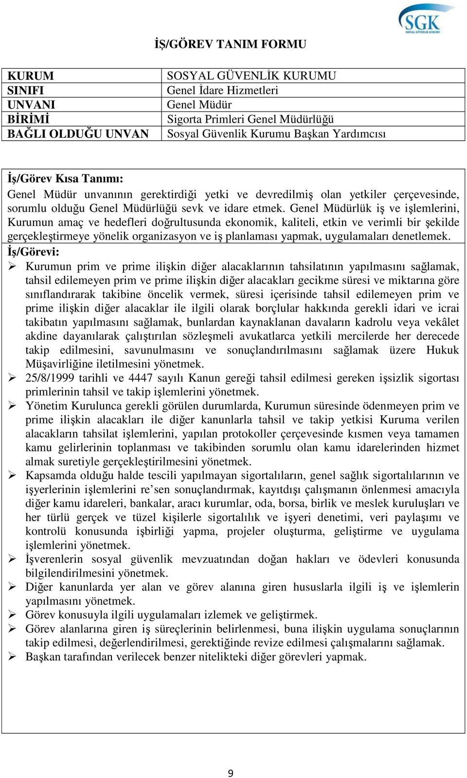 Genel Müdürlük iş ve işlemlerini, Kurumun amaç ve hedefleri doğrultusunda ekonomik, kaliteli, etkin ve verimli bir şekilde gerçekleştirmeye yönelik organizasyon ve iş planlaması yapmak, uygulamaları