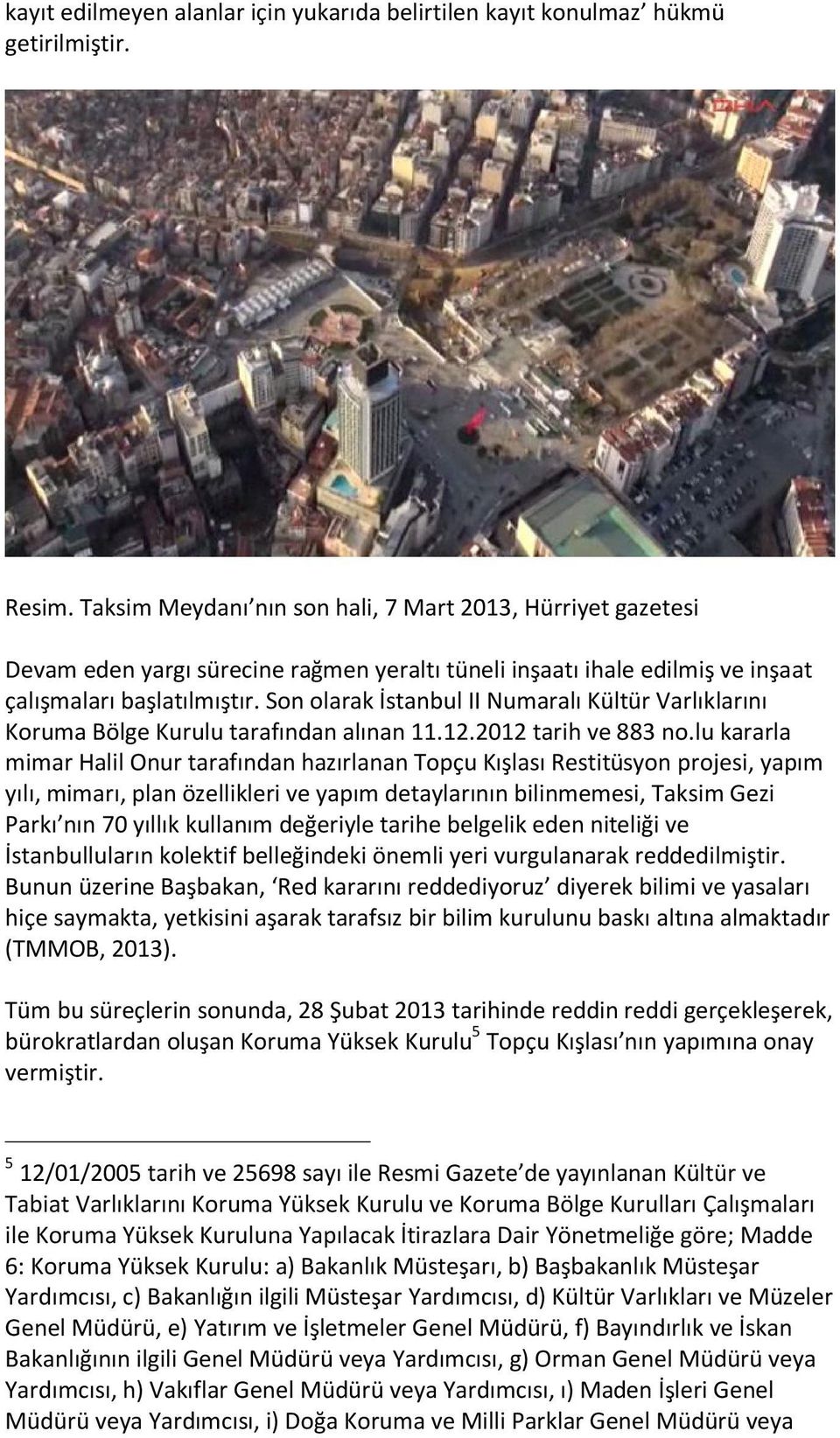 Son olarak İstanbul II Numaralı Kültür Varlıklarını Koruma Bölge Kurulu tarafından alınan 11.12.2012 tarih ve 883 no.