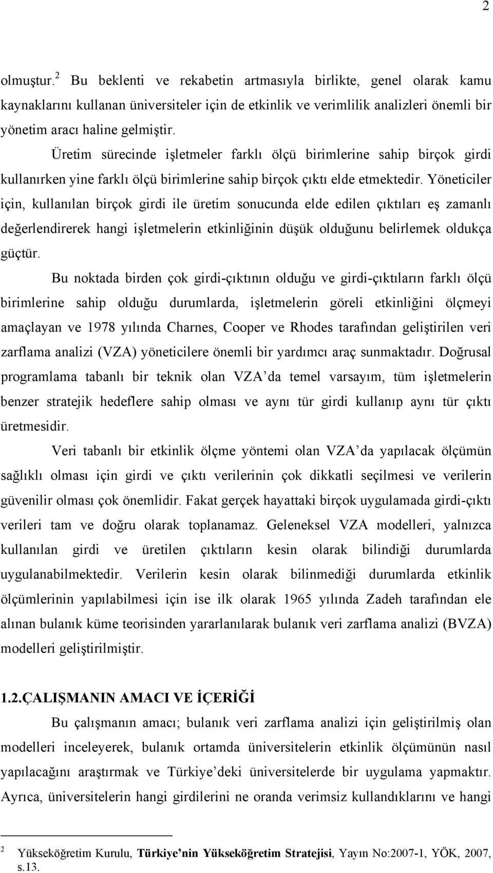 Yönetcle çn, kllanılan bçok gd le üetm soncnda elde edlen çıktılaı eş zamanlı değelendeek hang şletmelen etknlğnn düşük oldğn bellemek oldkça güçtü.