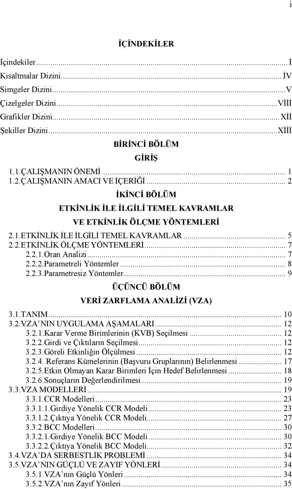 ..Paametesz Yöntemle... 9 ÜÇÜNCÜ BÖLÜ VERİ ZARFLAA ANALİZİ (VZA..TANI... 0..VZA NIN UYGULAA AŞAALARI......Kaa Veme Bmlenn (KVB Seçlmes......Gd ve Çıktılaın Seçlmes......Göel Etknlğn Ölçülmes.