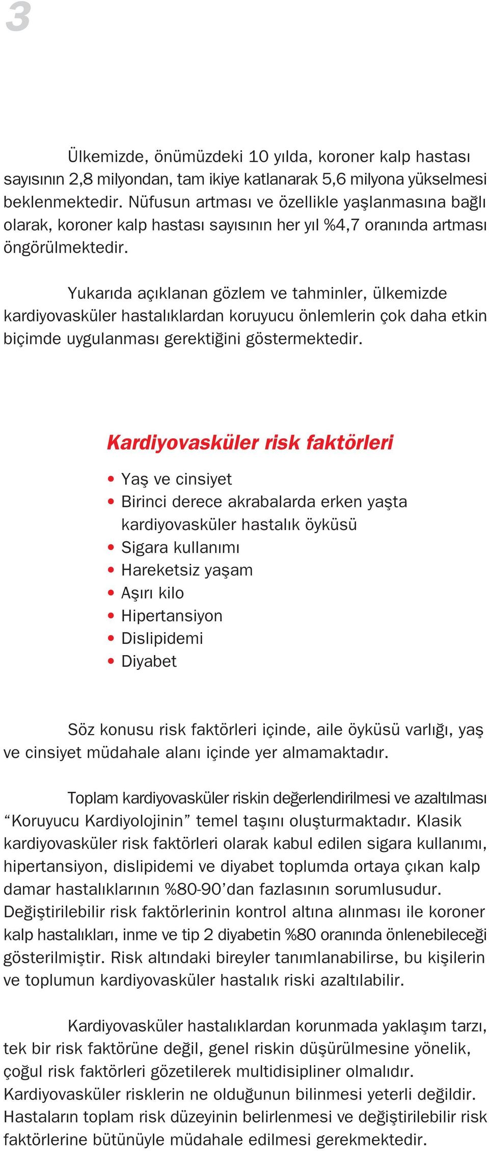 Yukar da aç klanan gözlem ve tahminler, ülkemizde kardiyovasküler hastal klardan koruyucu önlemlerin çok daha etkin biçimde uygulanmas gerekti ini göstermektedir.