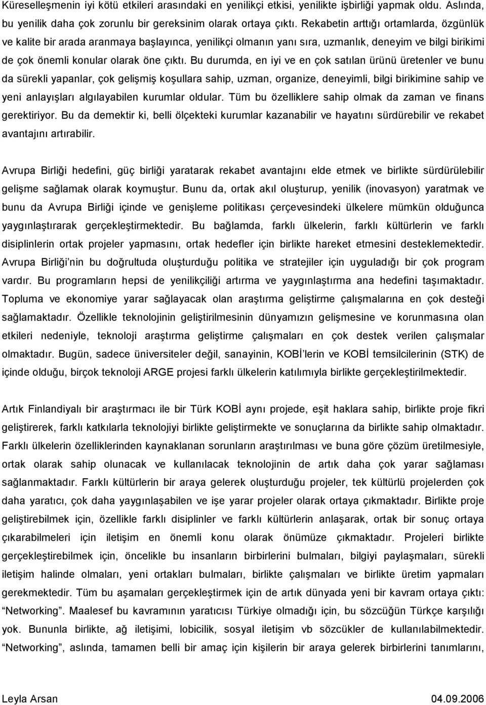 Bu durumda, en iyi ve en çok satılan ürünü üretenler ve bunu da sürekli yapanlar, çok gelişmiş koşullara sahip, uzman, organize, deneyimli, bilgi birikimine sahip ve yeni anlayışları algılayabilen