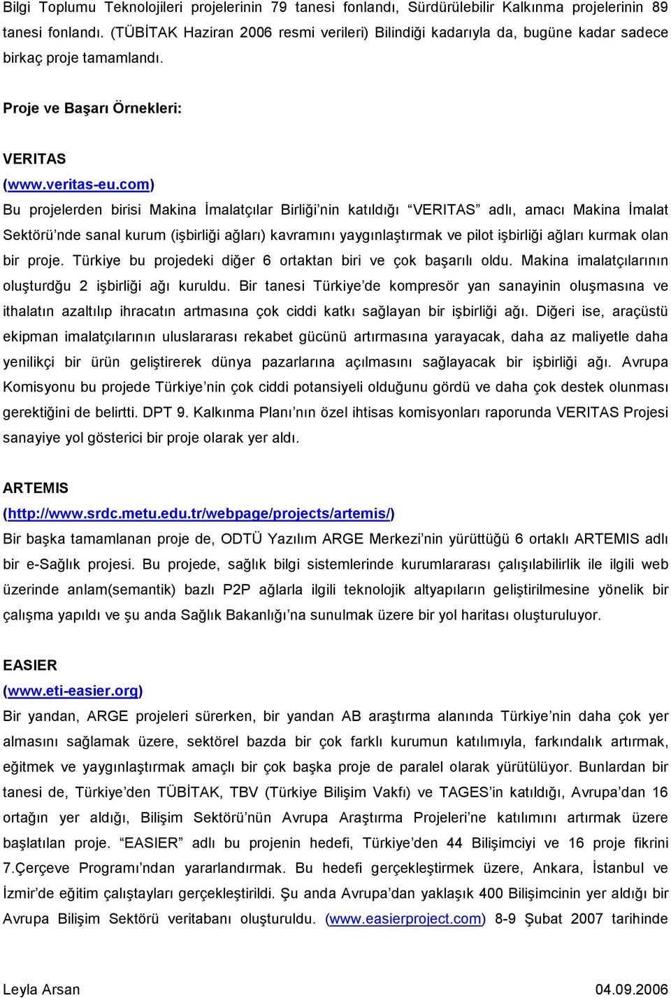 com) Bu projelerden birisi Makina İmalatçılar Birliği nin katıldığı VERITAS adlı, amacı Makina İmalat Sektörü nde sanal kurum (işbirliği ağları) kavramını yaygınlaştırmak ve pilot işbirliği ağları