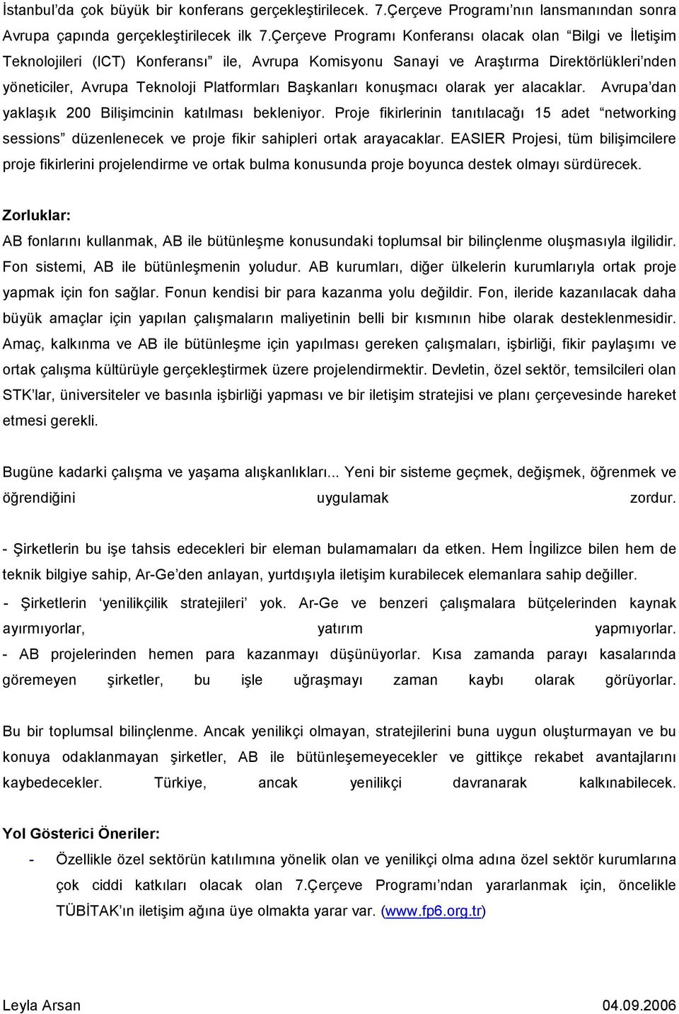 Başkanları konuşmacı olarak yer alacaklar. Avrupa dan yaklaşık 200 Bilişimcinin katılması bekleniyor.