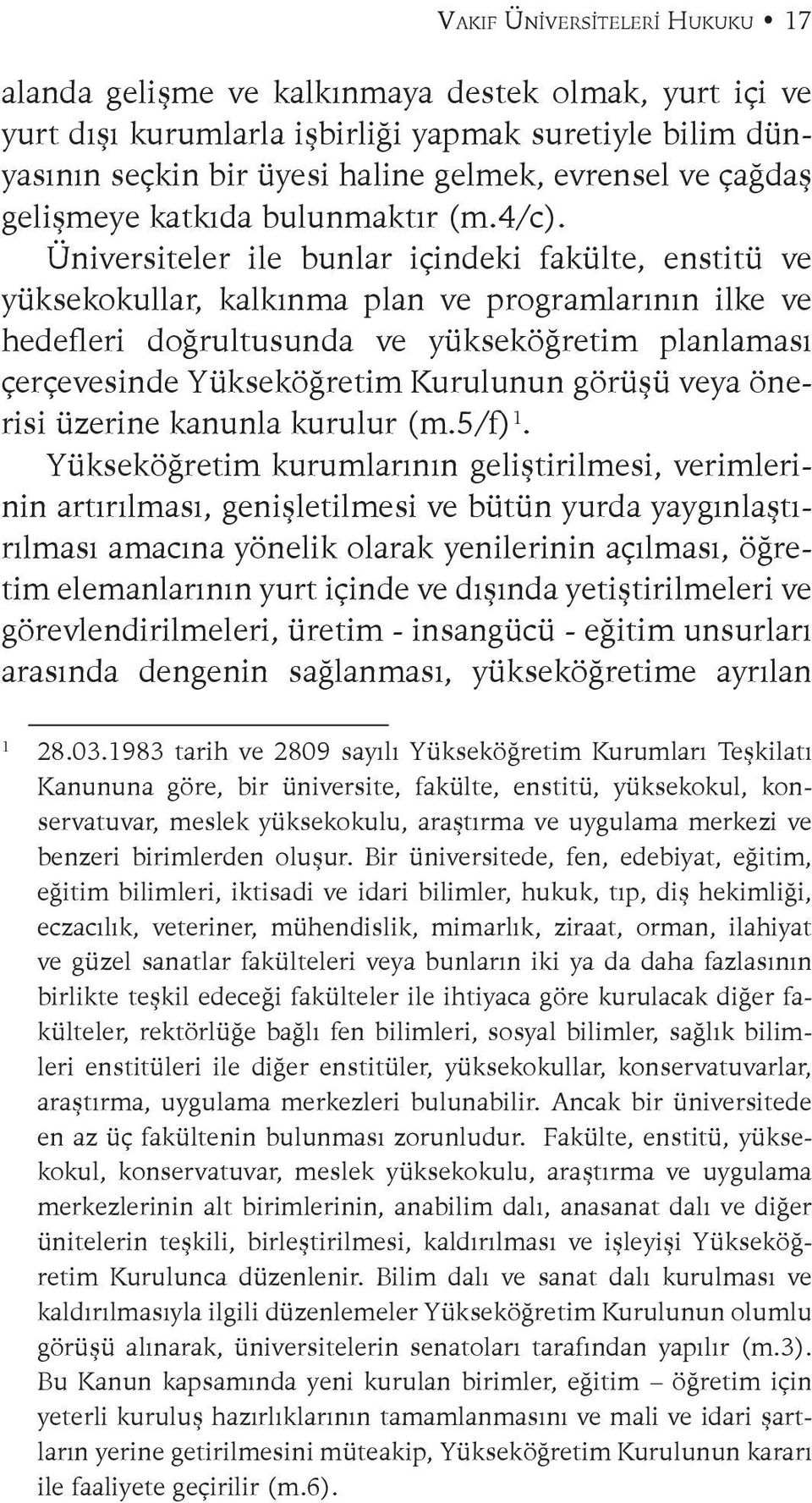 Üniversiteler ile bunlar içindeki fakülte, enstitü ve yüksekokullar, kalkınma plan ve programlarının ilke ve hedefleri doğrultusunda ve yükseköğretim planlaması çerçevesinde Yükseköğretim Kurulunun