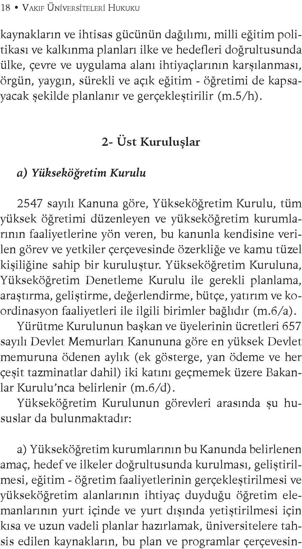 a) Yükseköğretim Kurulu 2- Üst Kuruluşlar 2547 sayılı Kanuna göre, Yükseköğretim Kurulu, tüm yüksek öğretimi düzenleyen ve yükseköğretim kurumlarının faaliyetlerine yön veren, bu kanunla kendisine