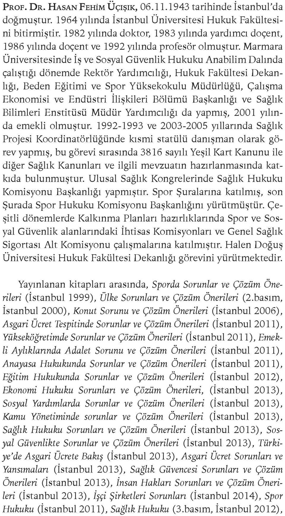 Marmara Üniversitesinde İş ve Sosyal Güvenlik Hukuku Anabilim Dalında çalıştığı dönemde Rektör Yardımcılığı, Hukuk Fakültesi Dekanlığı, Beden Eğitimi ve Spor Yüksekokulu Müdürlüğü, Çalışma Ekonomisi