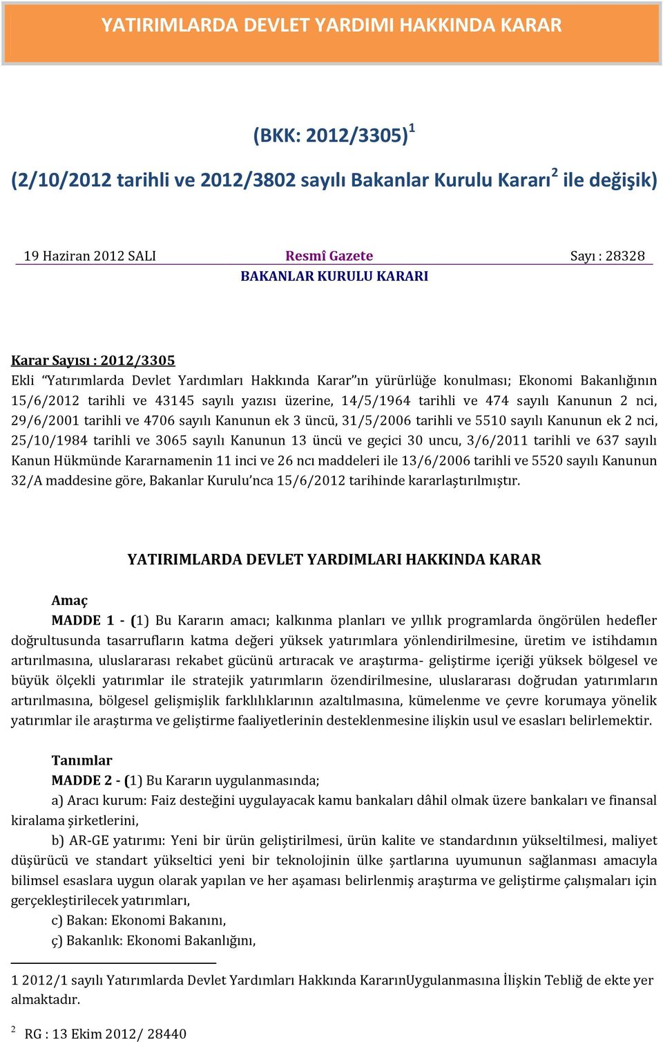 tarihli ve 474 sayılı Kanunun 2 nci, 29/6/2001 tarihli ve 4706 sayılı Kanunun ek 3 üncü, 31/5/2006 tarihli ve 5510 sayılı Kanunun ek 2 nci, 25/10/1984 tarihli ve 3065 sayılı Kanunun 13 üncü ve geçici