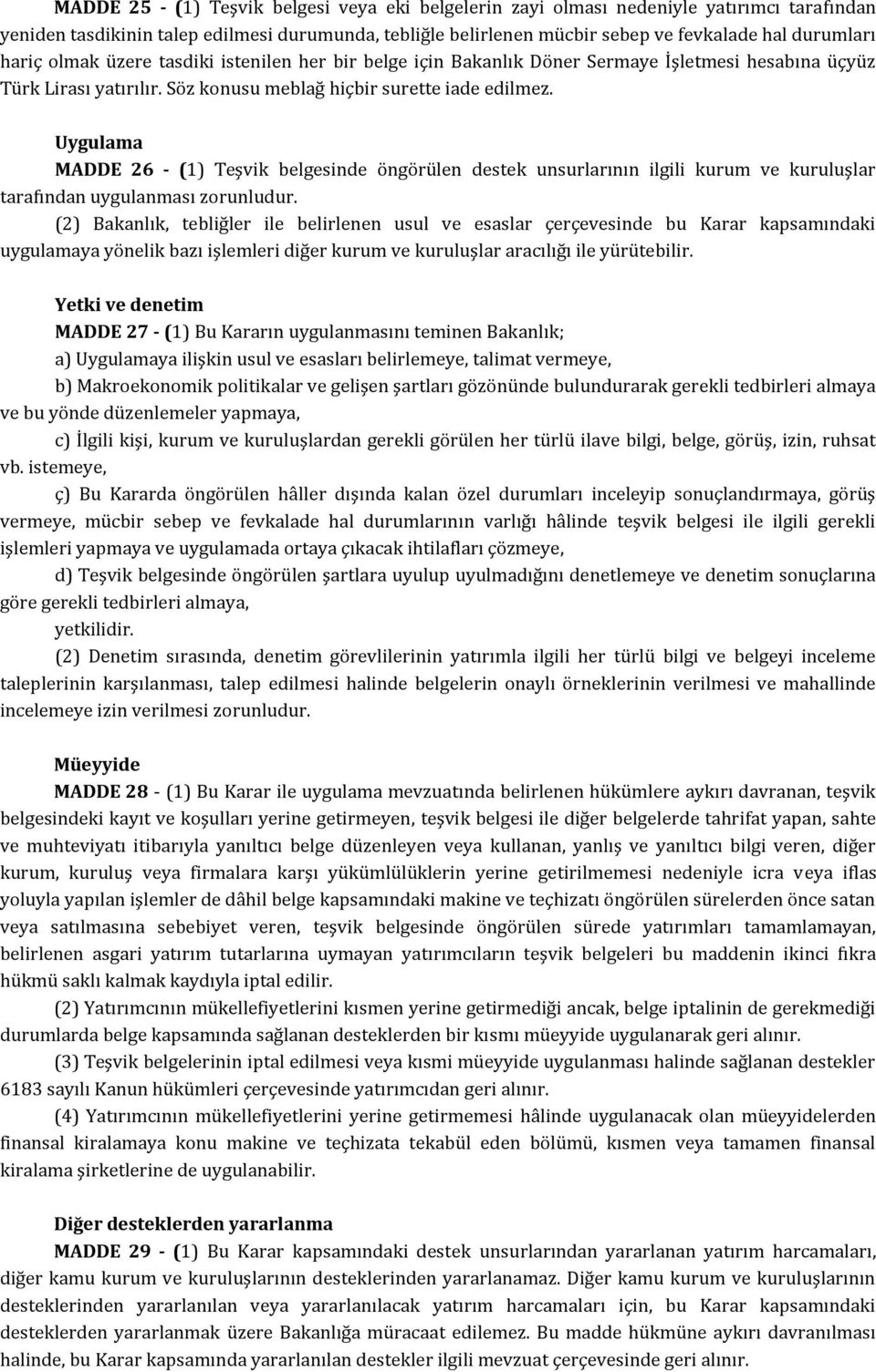 Uygulama MADDE 26 - (1) Teşvik belgesinde öngörülen destek unsurlarının ilgili kurum ve kuruluşlar tarafından uygulanması zorunludur.