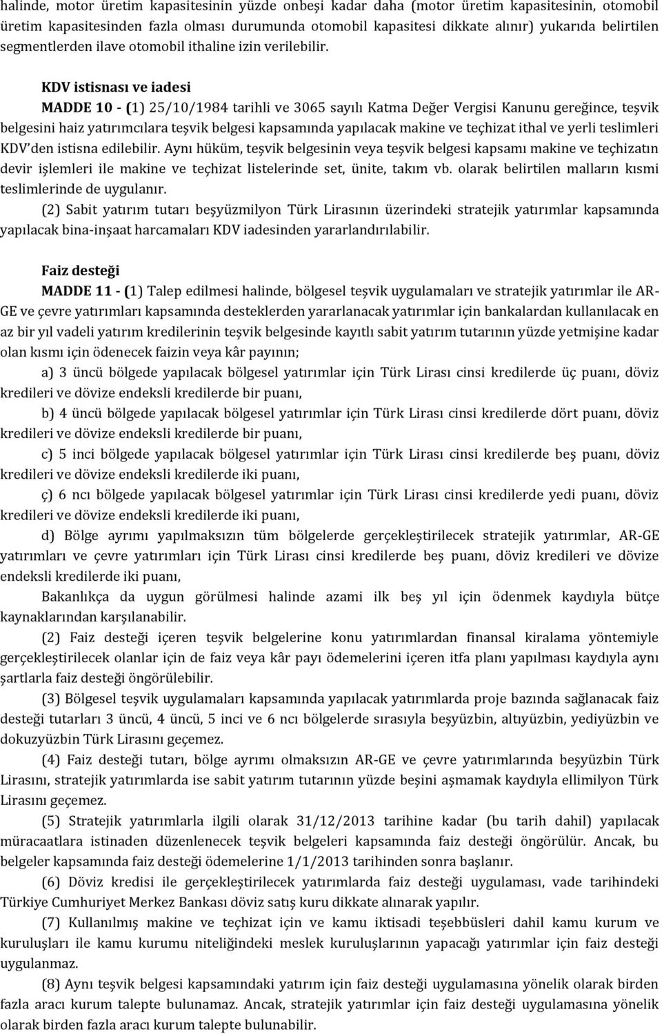 KDV istisnası ve iadesi MADDE 10 - (1) 25/10/1984 tarihli ve 3065 sayılı Katma Değer Vergisi Kanunu gereğince, teşvik belgesini haiz yatırımcılara teşvik belgesi kapsamında yapılacak makine ve