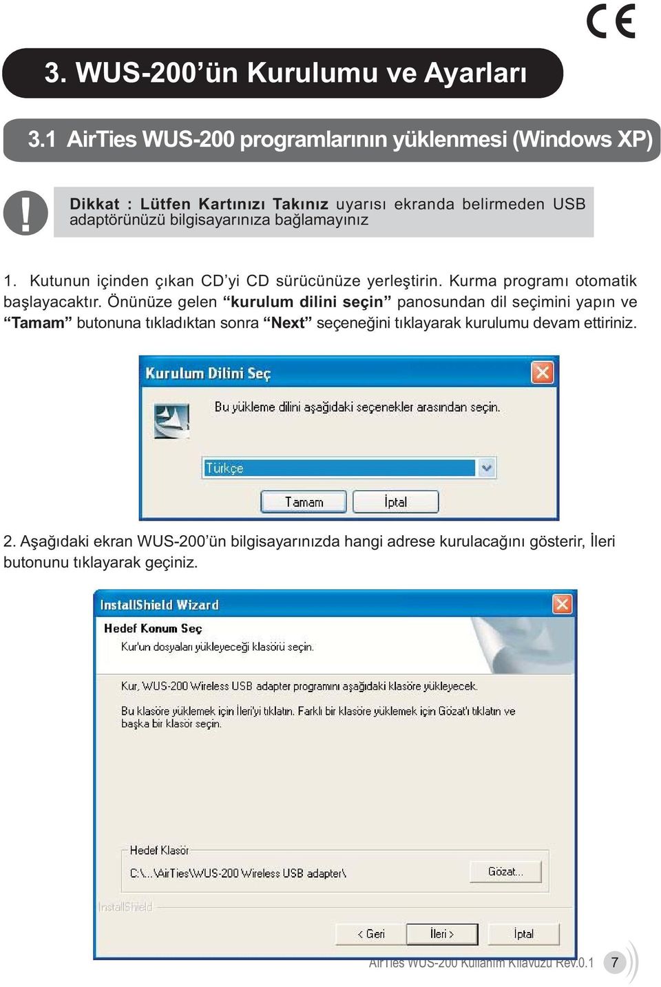 baðlamayýnýz 1. Kutunun içinden çýkan CD yi CD sürücünüze yerleþtirin. Kurma programý otomatik baþlayacaktýr.