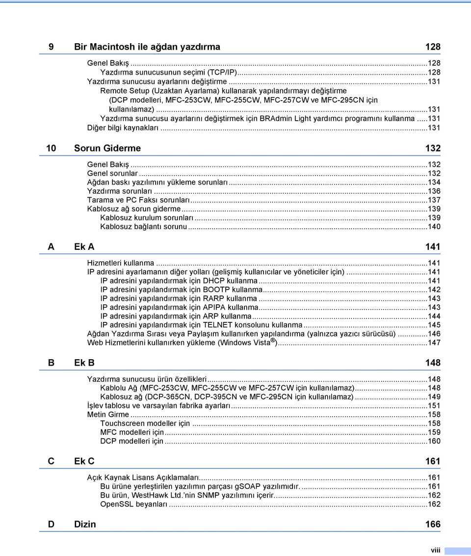 ..131 Yazdırma sunucusu ayarlarını değiştirmek için BRAdmin Light yardımcı programını kullanma...131 Diğer bilgi kaynakları...131 10 Sorun Giderme 132 Genel Bakış...132 Genel sorunlar.