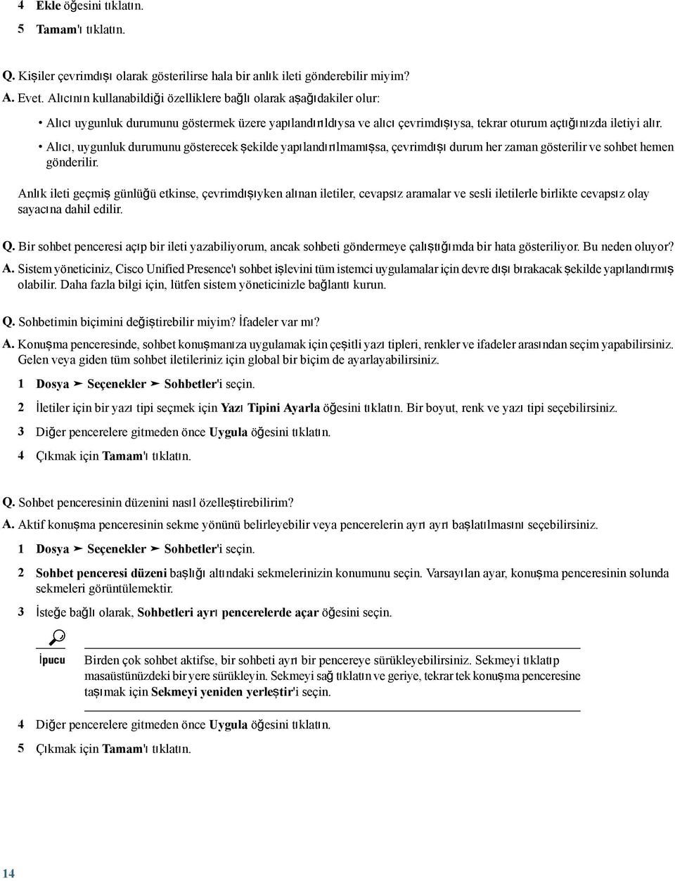 Alıcı, uygunluk durumunu gösterecek şekilde yapılandırılmamışsa, çevrimdışı durum her zaman gösterilir ve sohbet hemen gönderilir.