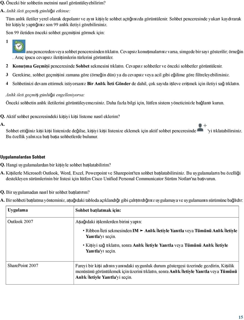 Son 99 iletiden önceki sohbet geçmişini görmek için: 1 ana pencereden veya sohbet penceresinden tıklatın. Cevapsız konuşmalarınız varsa, simgede bir sayı gösterilir; örneğin.