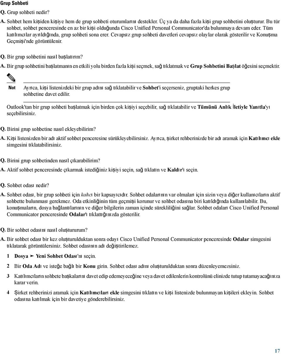 Cevapsız grup sohbeti davetleri cevapsız olaylar olarak gösterilir ve Konuşma Geçmişi'nde görüntülenir. Q. Bir grup sohbetini nasıl başlatırım? A.