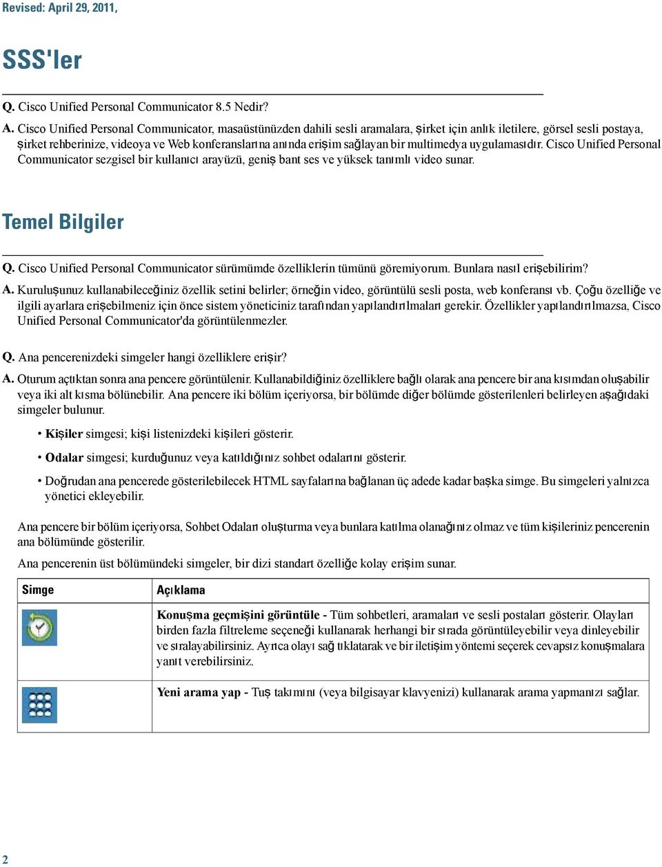 Cisco Unified Personal Communicator, masaüstünüzden dahili sesli aramalara, şirket için anlık iletilere, görsel sesli postaya, şirket rehberinize, videoya ve Web konferanslarına anında erişim