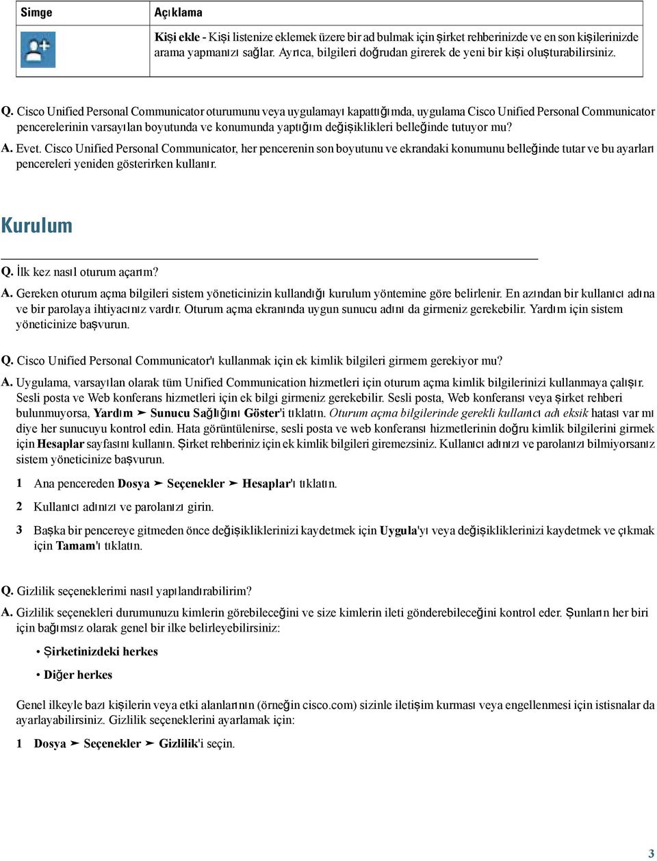 Cisco Unified Personal Communicator oturumunu veya uygulamayı kapattığımda, uygulama Cisco Unified Personal Communicator pencerelerinin varsayılan boyutunda ve konumunda yaptığım değişiklikleri