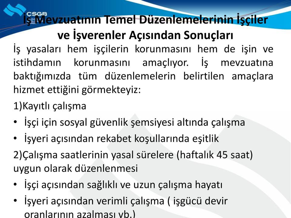 İş mevzuatına baktığımızda tüm düzenlemelerin belirtilen amaçlara hizmet ettiğini görmekteyiz: 1)Kayıtlı çalışma İşçi için sosyal güvenlik