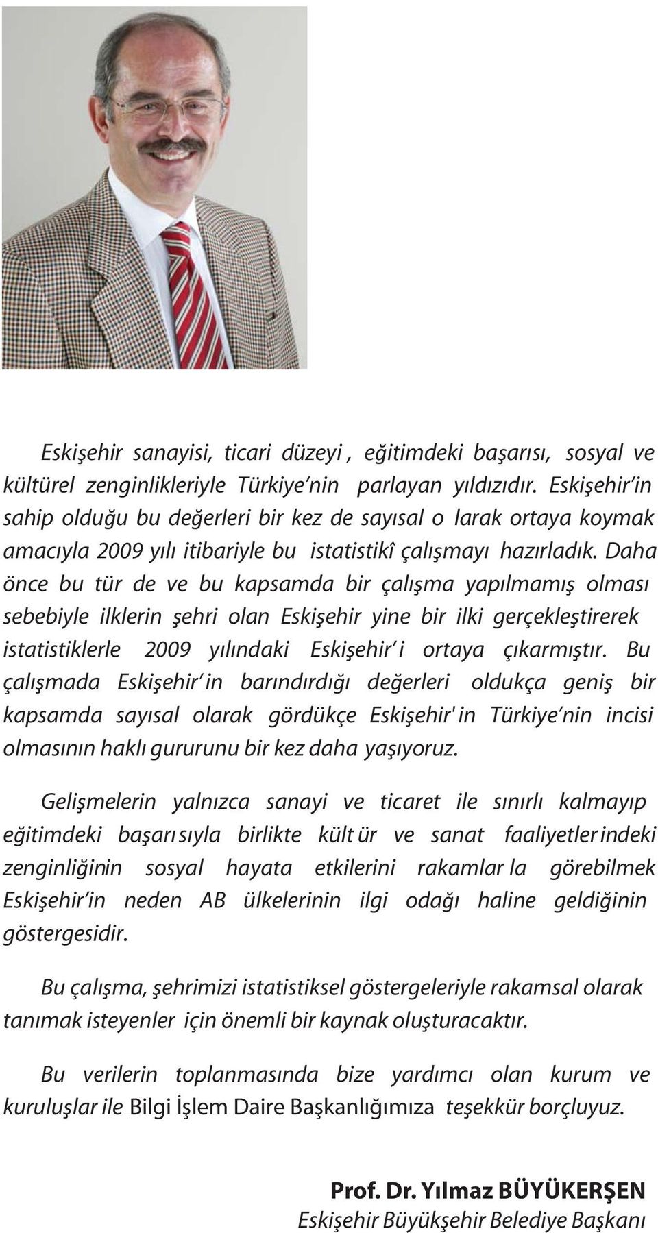 Daha önce bu tür de ve bu kapsamda bir çalı ma yapılmamı olması sebebiyle ilklerin ehri olan Eski ehir yine bir ilki gerçekle tirerek istatistiklerle 2009 yılındaki Eski ehir i ortaya çıkarmı tır.