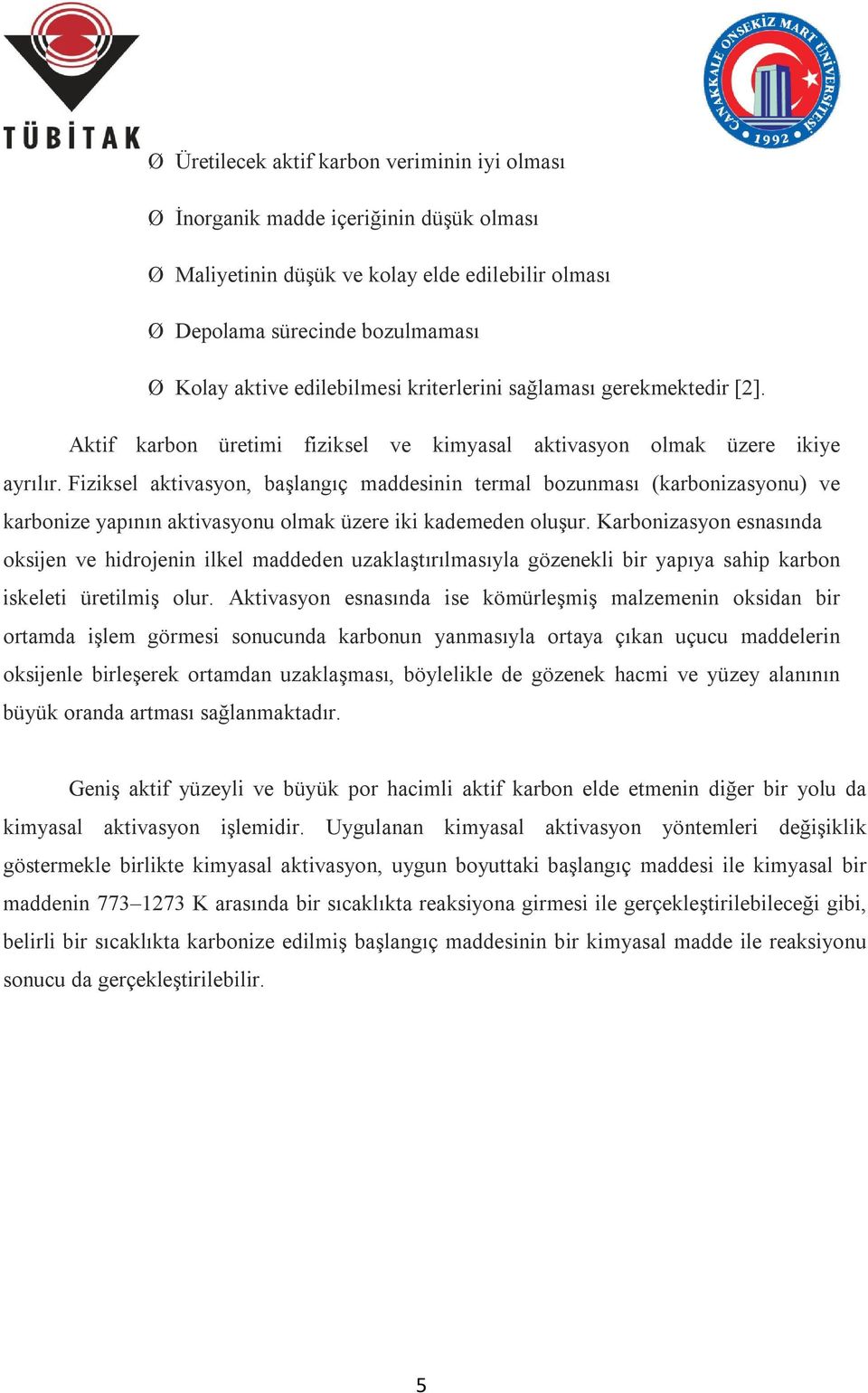 Fiziksel aktivasyon, başlangıç maddesinin termal bozunması (karbonizasyonu) ve karbonize yapının aktivasyonu olmak üzere iki kademeden oluşur.